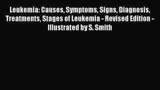 [Read Book] Leukemia: Causes Symptoms Signs Diagnosis Treatments Stages of Leukemia - Revised