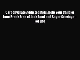 [Read Book] Carbohydrate Addicted Kids: Help Your Child or Teen Break Free of Junk Food and