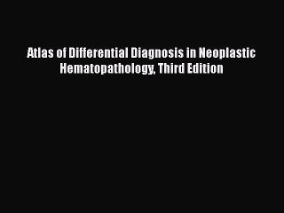 [Read Book] Atlas of Differential Diagnosis in Neoplastic Hematopathology Third Edition  Read