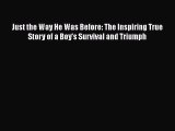 [Read Book] Just the Way He Was Before: The Inspiring True Story of a Boy's Survival and Triumph