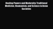 [Read Book] Healing Powers and Modernity: Traditional Medicine Shamanism and Science in Asian