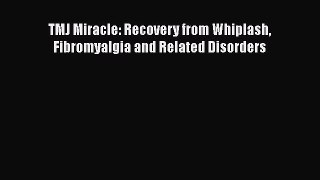 [Read Book] TMJ Miracle: Recovery from Whiplash Fibromyalgia and Related Disorders  EBook