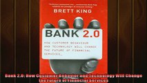 FREE DOWNLOAD  Bank 20 How Customer Behavior and Technology Will Change the Future of Financial  BOOK ONLINE
