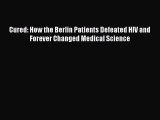 [Read Book] Cured: How the Berlin Patients Defeated HIV and Forever Changed Medical Science