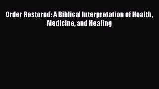 [Read Book] Order Restored: A Biblical Interpretation of Health Medicine and Healing  EBook
