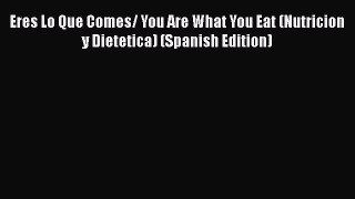 [Read Book] Eres Lo Que Comes/ You Are What You Eat (Nutricion y Dietetica) (Spanish Edition)