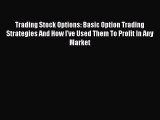 Download Trading Stock Options: Basic Option Trading Strategies And How I've Used Them To Profit