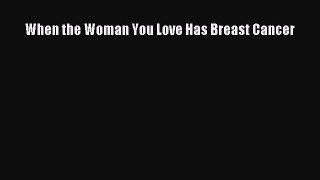 [Read Book] When the Woman You Love Has Breast Cancer Free PDF