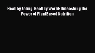 [Read Book] Healthy Eating Healthy World: Unleashing the Power of PlantBased Nutrition  EBook