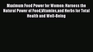 [Read Book] Maximum Food Power for Women: Harness the Natural Power of FoodVitaminsand Herbs