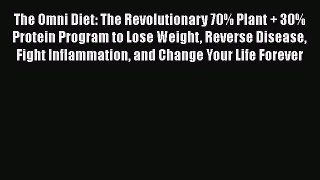 [Read Book] The Omni Diet: The Revolutionary 70% Plant + 30% Protein Program to Lose Weight