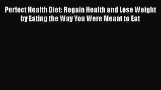 [Read Book] Perfect Health Diet: Regain Health and Lose Weight by Eating the Way You Were Meant