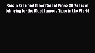 Read Raisin Bran and Other Cereal Wars: 30 Years of Lobbying for the Most Famous Tiger in the