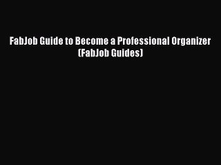 Read FabJob Guide to Become a Professional Organizer (FabJob Guides) Ebook Online