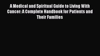 [Read Book] A Medical and Spiritual Guide to Living With Cancer: A Complete Handbook for Patients
