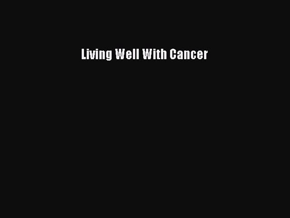 [Read Book] Living Well With Cancer  EBook