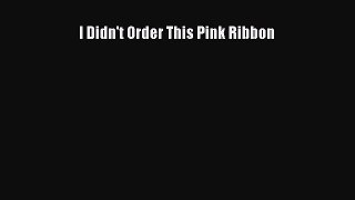 [Read Book] I Didn't Order This Pink Ribbon  EBook