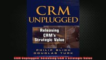 FREE DOWNLOAD  CRM Unplugged Releasing CRMs Strategic Value  DOWNLOAD ONLINE