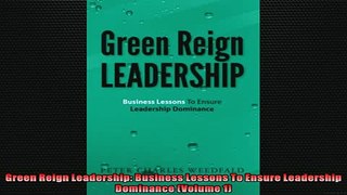 FREE PDF  Green Reign Leadership Business Lessons To Ensure Leadership Dominance Volume 1  BOOK ONLINE
