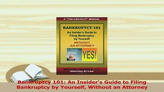 Read  Bankruptcy 101 An Insiders Guide to Filing Bankruptcy by Yourself Without an Attorney Ebook Free
