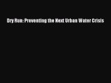 Read Dry Run: Preventing the Next Urban Water Crisis PDF Free