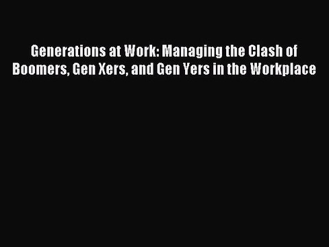 [Download PDF] Generations at Work: Managing the Clash of Boomers Gen Xers and Gen Yers in
