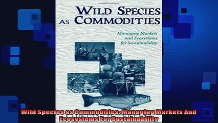 FREE PDF  Wild Species as Commodities Managing Markets And Ecosystems For Sustainability READ ONLINE