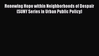 Read Renewing Hope within Neighborhoods of Despair (SUNY Series in Urban Public Policy) Ebook