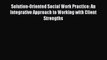 Read Solution-Oriented Social Work Practice: An Integrative Approach to Working with Client