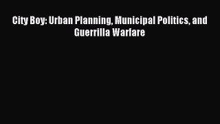 Download City Boy: Urban Planning Municipal Politics and Guerrilla Warfare Ebook Free