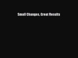 [Read Book] Small Changes Great Results  EBook