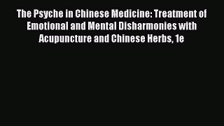 [Read Book] The Psyche in Chinese Medicine: Treatment of Emotional and Mental Disharmonies