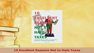Read  10 Excellent Reasons Not to Hate Taxes Ebook Free