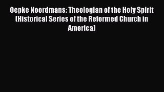 Book Oepke Noordmans: Theologian of the Holy Spirit (Historical Series of the Reformed Church