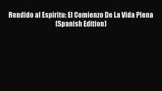 Book Rendido al Espiritu: El Comienzo De La Vida Plena (Spanish Edition) Download Full Ebook