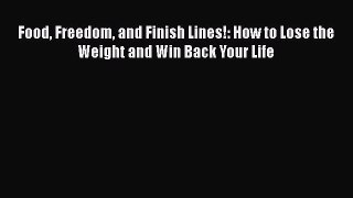 [Read Book] Food Freedom and Finish Lines!: How to Lose the Weight and Win Back Your Life