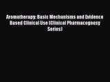 [Read Book] Aromatherapy: Basic Mechanisms and Evidence Based Clinical Use (Clinical Pharmacognosy