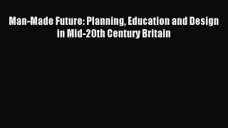 Read Man-Made Future: Planning Education and Design in Mid-20th Century Britain Ebook Free