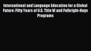 Read International and Language Education for a Global Future: Fifty Years of U.S. Title VI