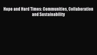 Read Hope and Hard Times: Communities Collaboration and Sustainability Ebook Free