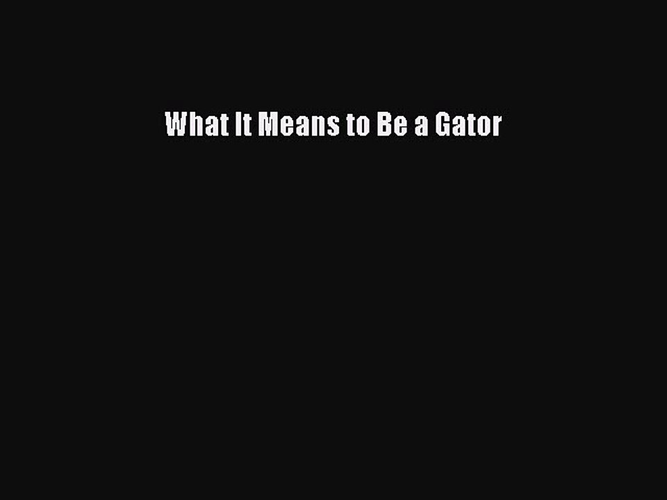 Download What It Means to Be a Gator PDF Free