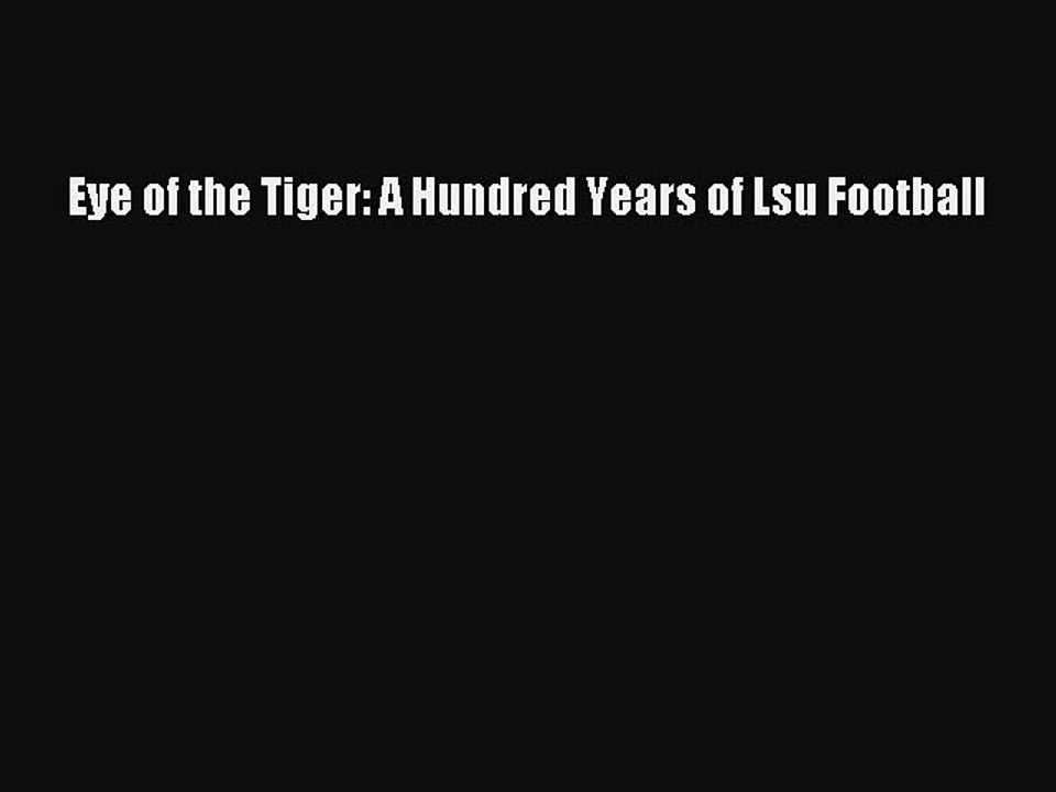 Download Eye of the Tiger: A Hundred Years of Lsu Football Ebook Free