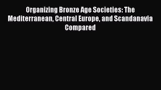 [Read Book] Organizing Bronze Age Societies: The Mediterranean Central Europe and Scandanavia