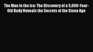[Read Book] The Man in the Ice: The Discovery of a 5000-Year-Old Body Reveals the Secrets of