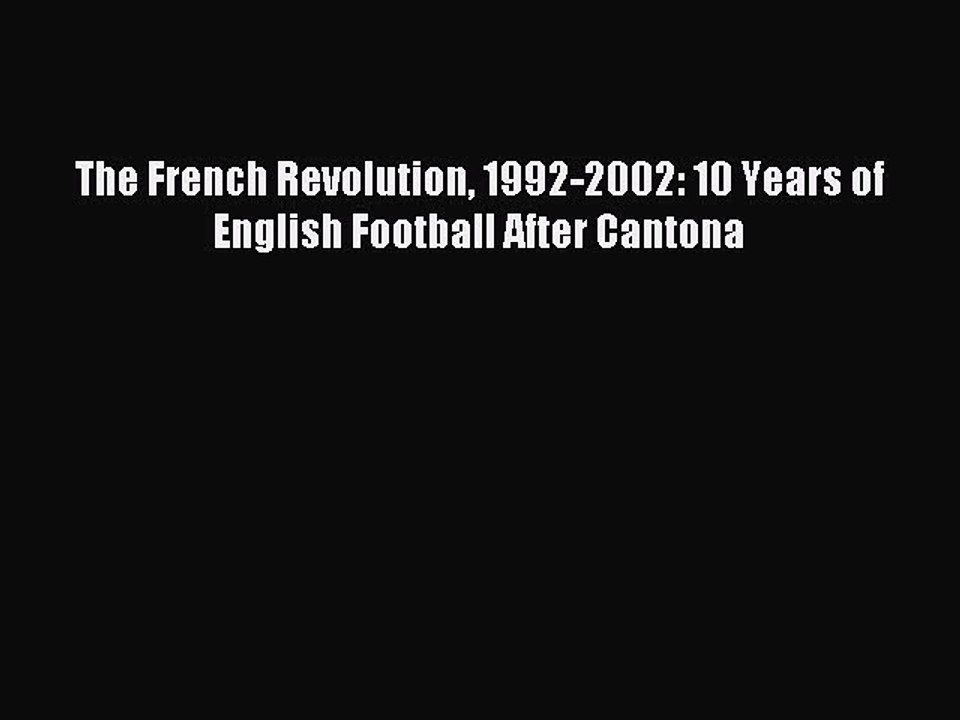 Read The French Revolution 1992-2002: 10 Years of English Football After Cantona Ebook Free