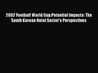 Read 2002 Football World Cup:Potential Impacts: The South Korean Hotel Sector's Perspectives