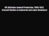Read AFL Attitudes toward Production 1900-1932. (Cornell Studies in Industrial and Labor Relations)
