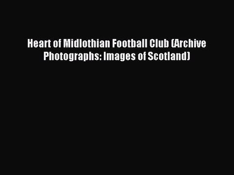 Download Heart of Midlothian Football Club (Archive Photographs: Images of Scotland) Ebook