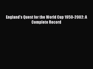 Download England's Quest for the World Cup 1950-2002: A Complete Record Ebook Online