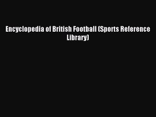 Download Encyclopedia of British Football (Sports Reference Library) PDF Free